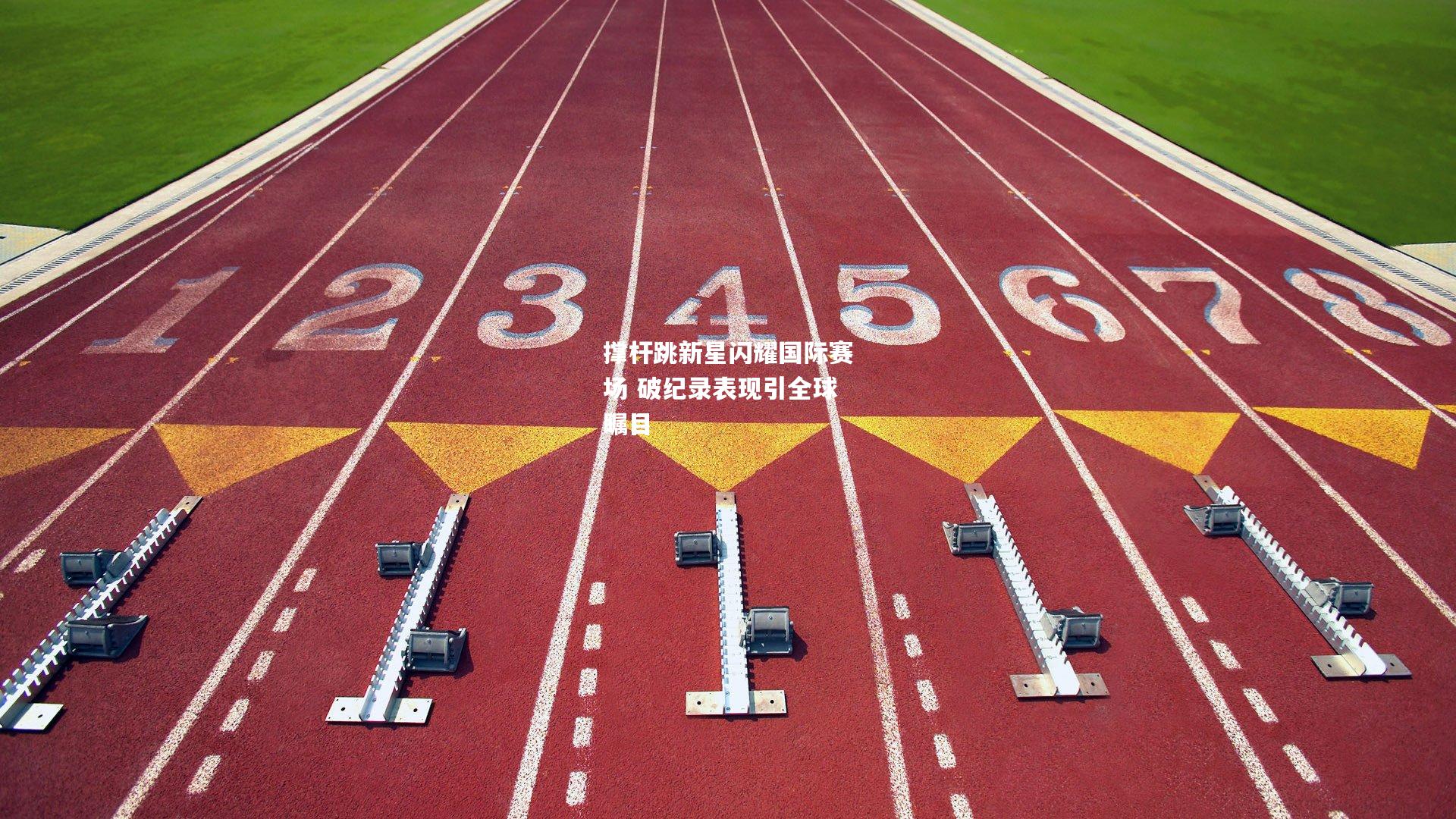 撑杆跳新星闪耀国际赛场 破纪录表现引全球瞩目